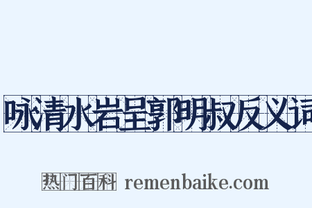 咏清水岩呈郭明叔反义词是什么意思的图片